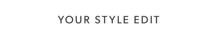 YOUR STYLE EDIT