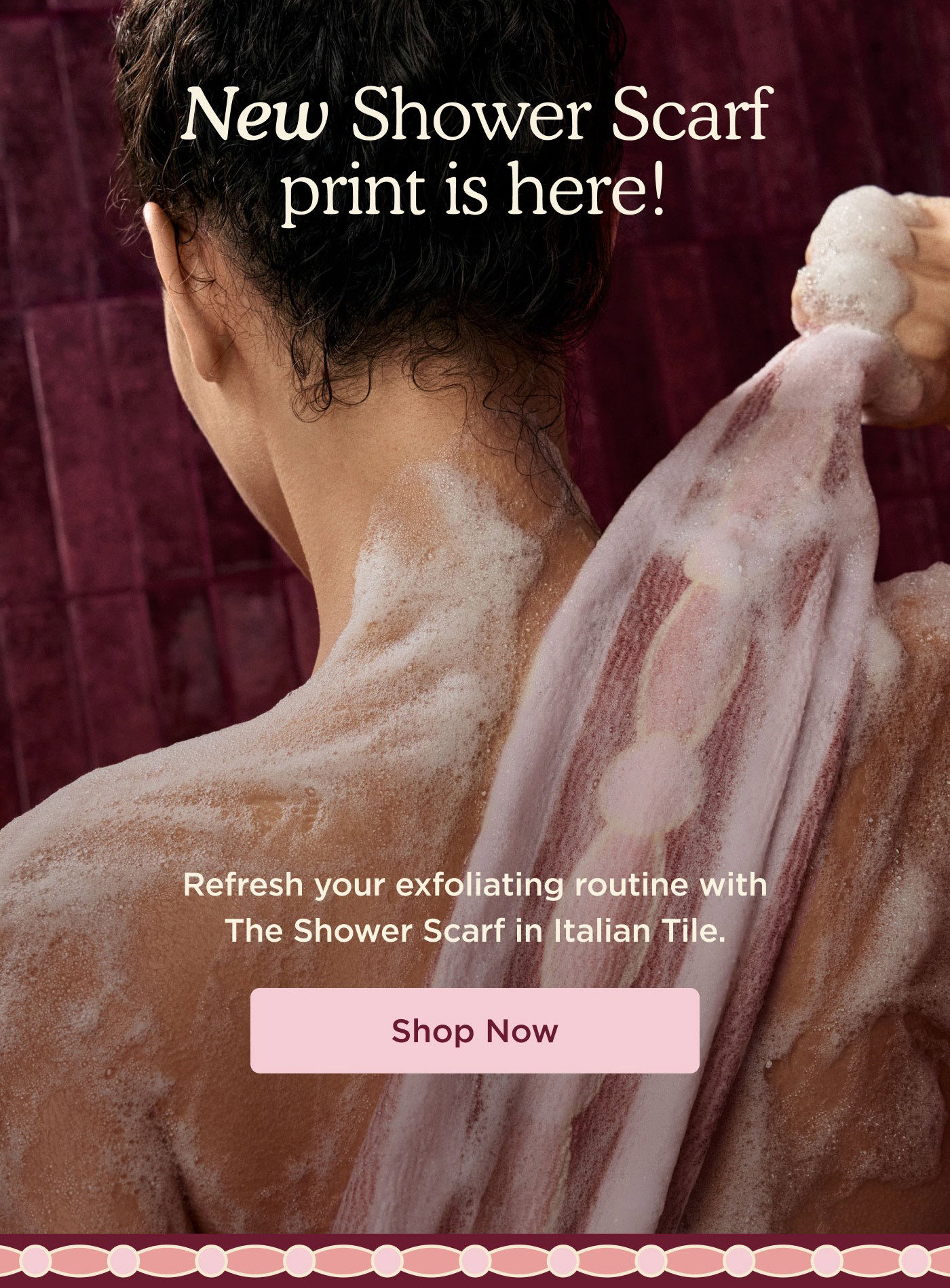 New Shower Scarf Print Is Here! Refresh your exfoliating routine with The Shower Scarf in Italian Tile. -- SHOP NOW