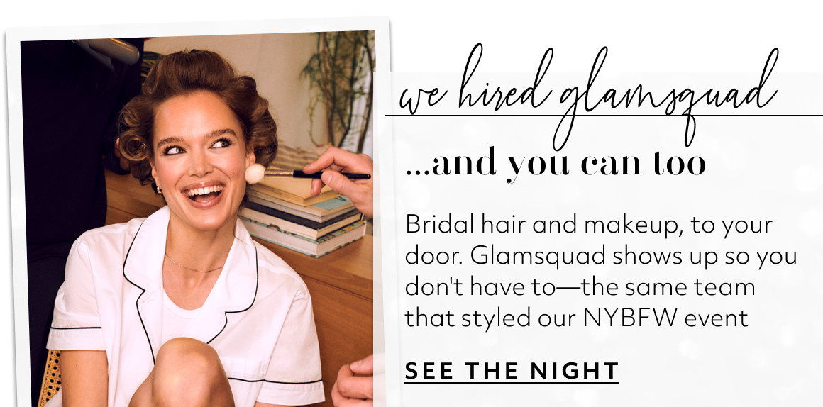 ...and you can too Bridal hair and makeup, to your door. Glamsquad shows up so you don't have to—the same team that styled our NYBFW event SEE THE NIGHT