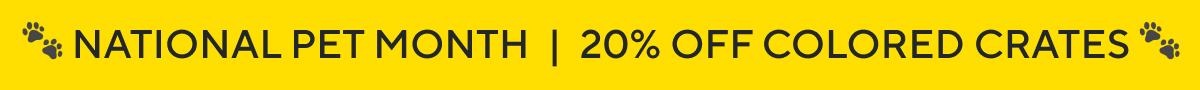 🐾 NATIONAL PET MONTH  |  20% OFF COLORED CRATES 🐾