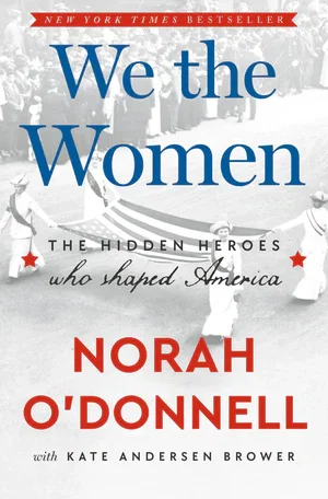 BOOK | We the Women: The Hidden Heroes Who Shaped America by Norah O'Donnell, Kate Andersen Brower