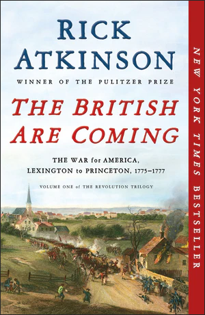 BOOK | The British Are Coming: The War for America, Lexington to Princeton, 1775-1777 by Rick Atkinson