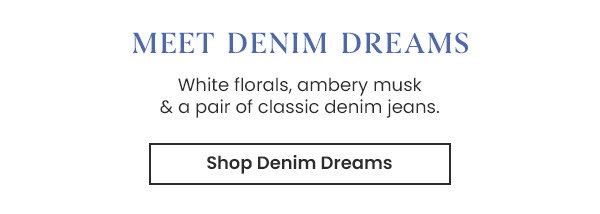 Meet Denim Dreams text. White florals, ambery musk and classic denim jeans description. Shop Denim Dreams button.