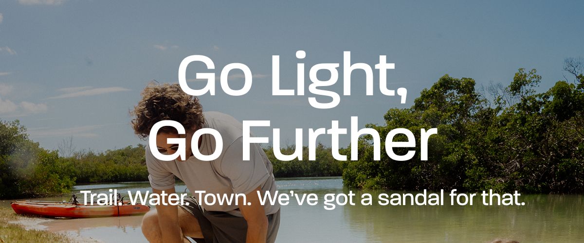 Go Light. Go Further. Trail. Water. Town. We’ve got a sandal for that.