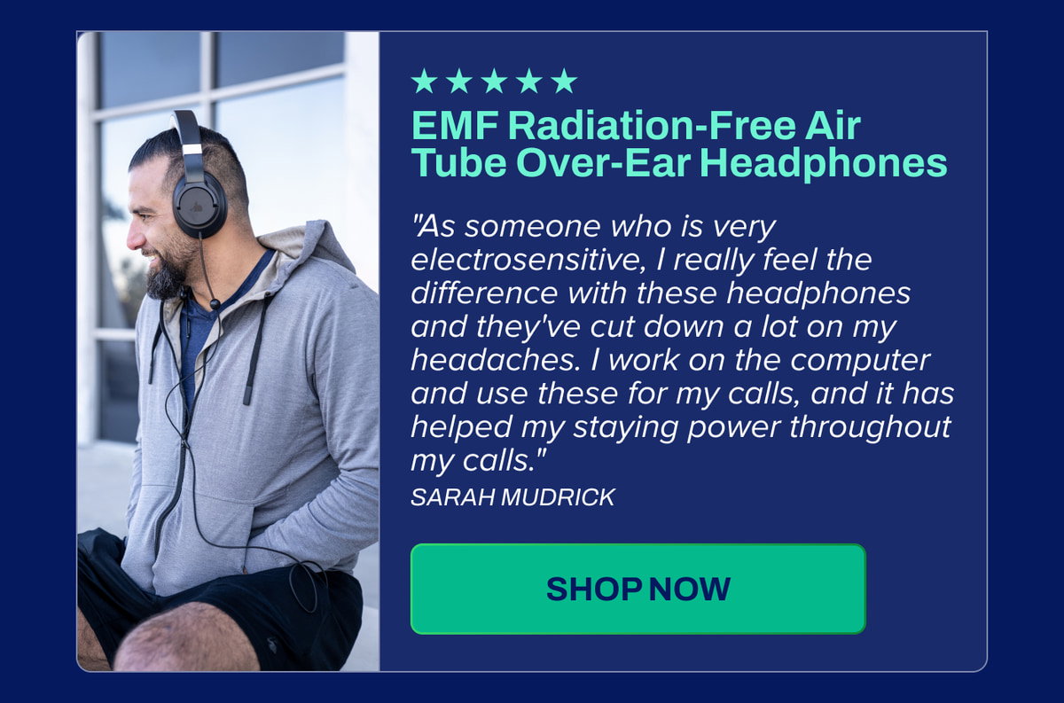 EMF Radiation-Free Air Tube Over-Ear Headphones: "As someone who is very electrosensitive, I really feel the difference with these headphones and they've cut down a lot on my headaches."