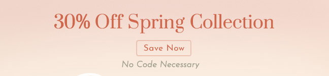 30% Off Spring Collection -No Code Necessary