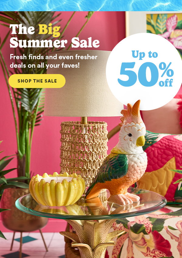 The Big Summer Sale. Fresh finds and even fresher deals on all your faves! Shop the Sale. Up to 50% off
