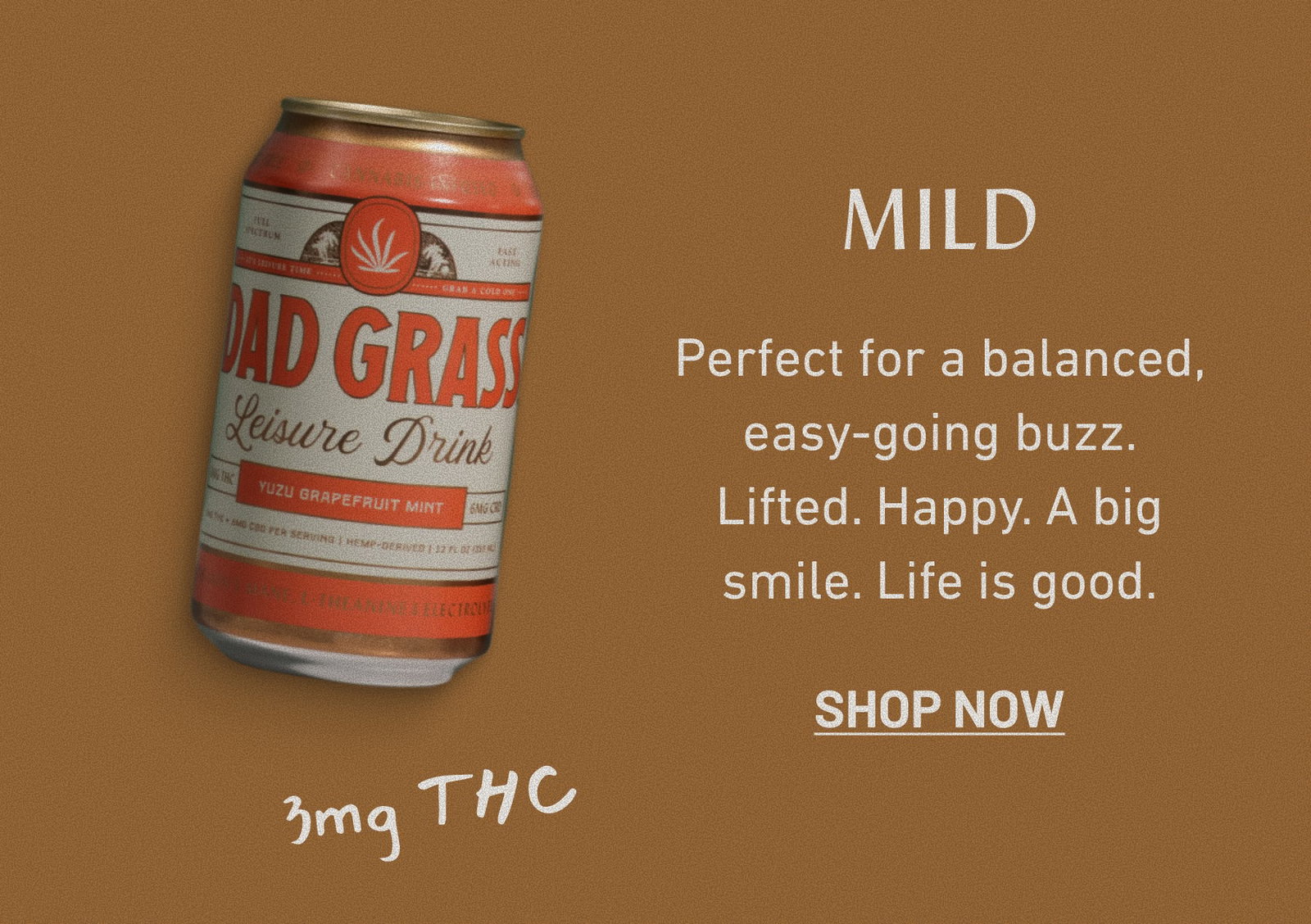 Mild Perfect for a balanced, easy-going buzz. Lifted. Happy. A big smile. Life is good.