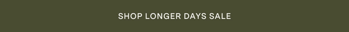 SHOP LONGER DAYS SALE 