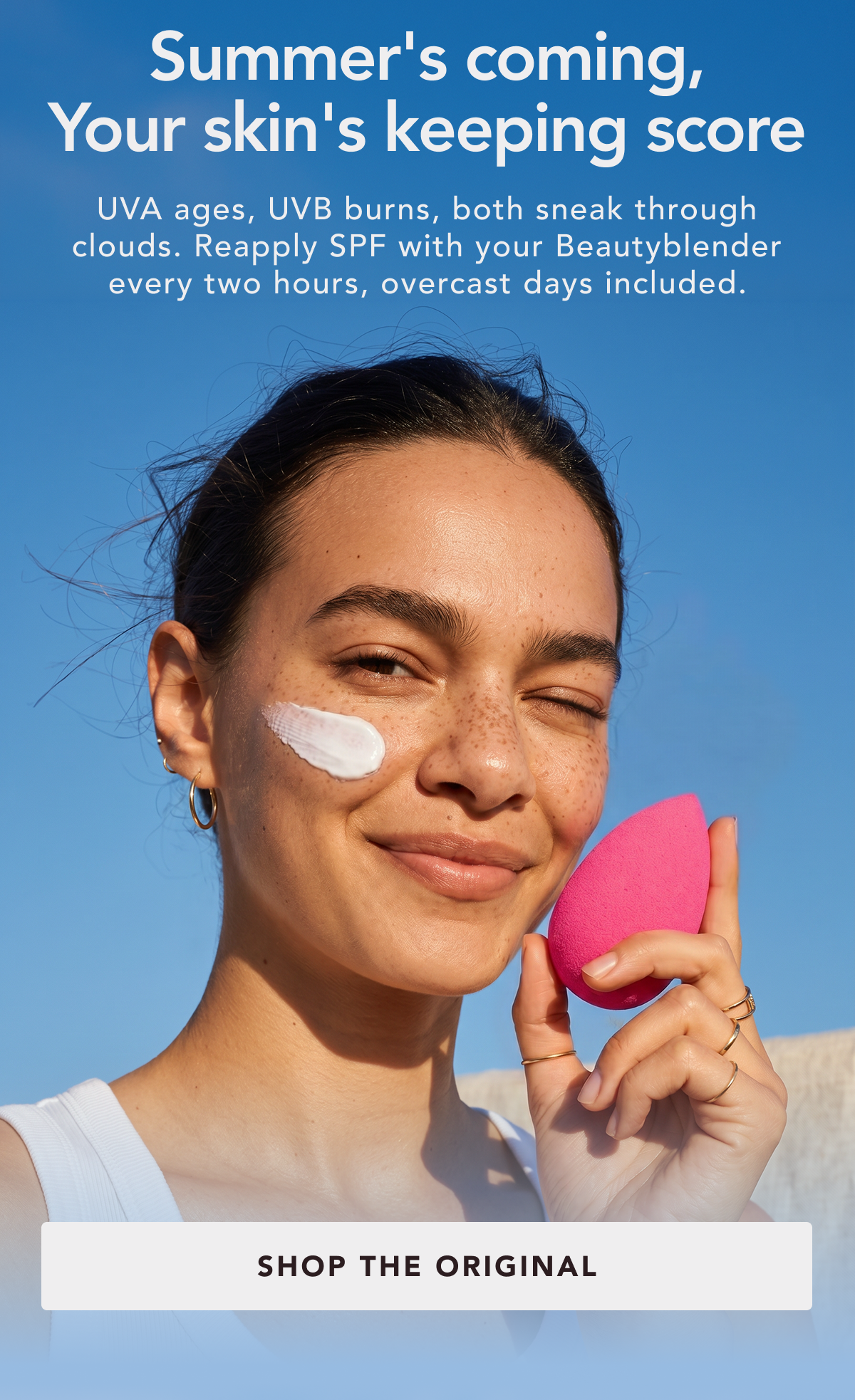 Summer's coming, your skin's keeping score. Reapply SPF with your beauty blender every two hours. Shop the original.