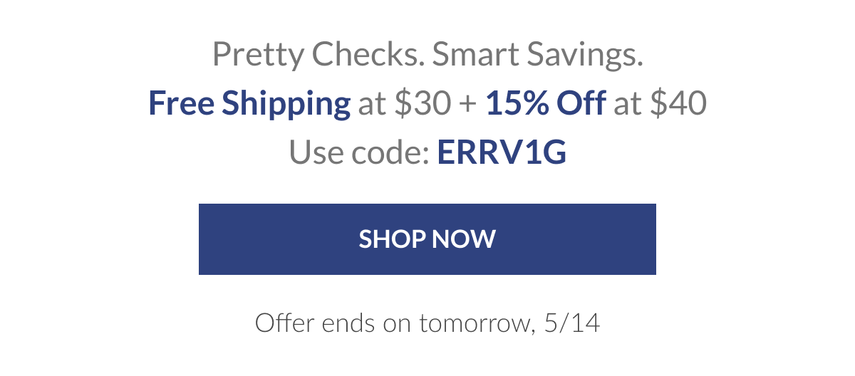 Pretty Checks. Smart Savings. Free Shipping at $30 + 15% Off at $40 Use code: ERRV1G