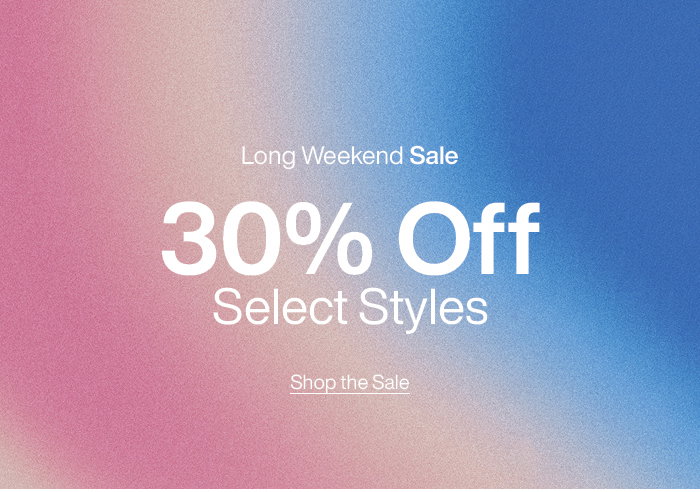 Long Weekend Sale: 30% Off Select Styles