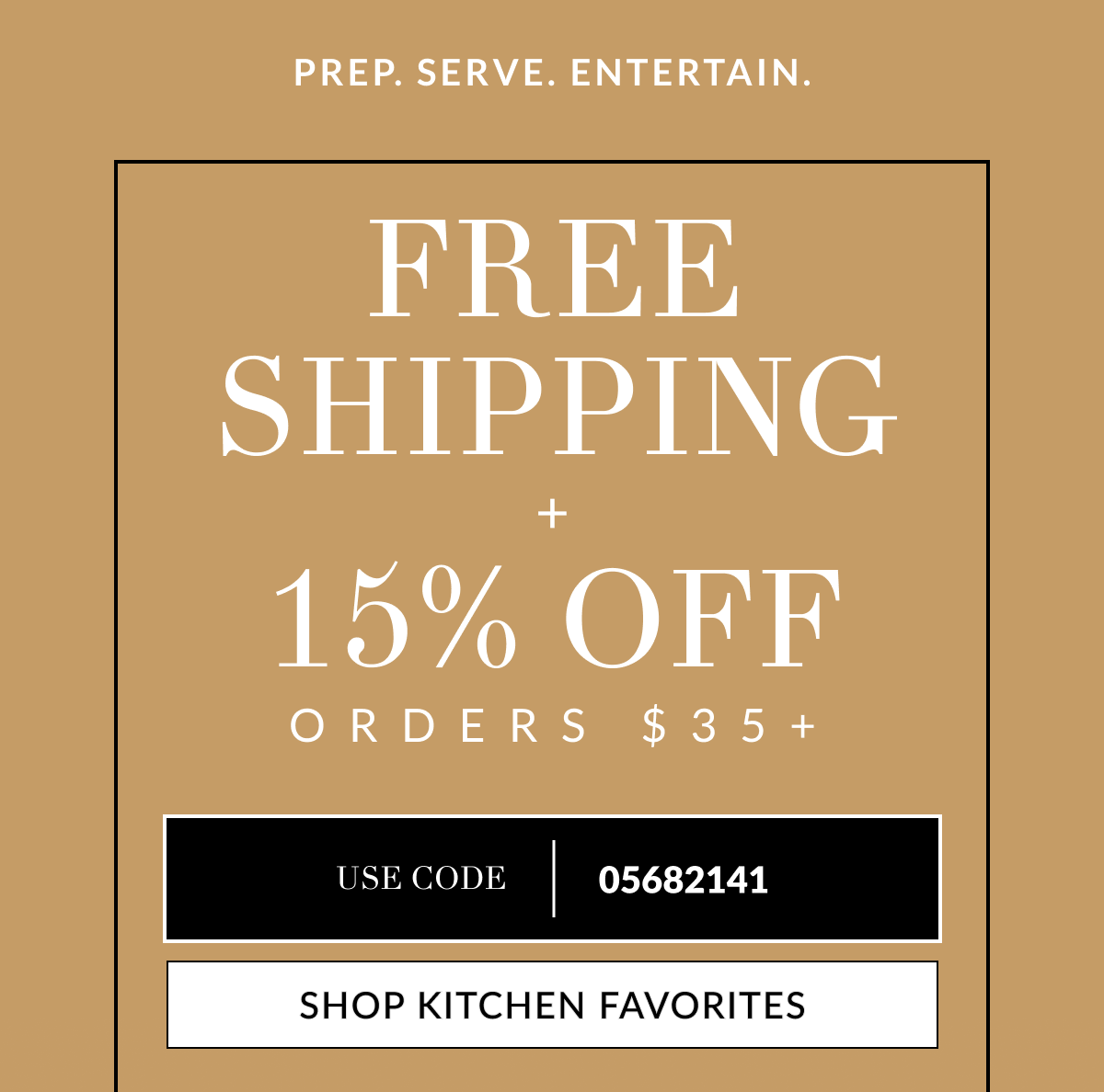 Prep. Serve. Entertain. Free Shipping  +  15% Off Orders $35+ Use code: 05682141