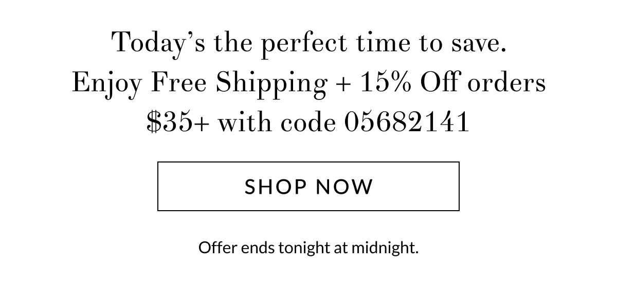 Today’s the perfect time to save. Enjoy Free Shipping + 15% Off orders $35+ With code 05682141
