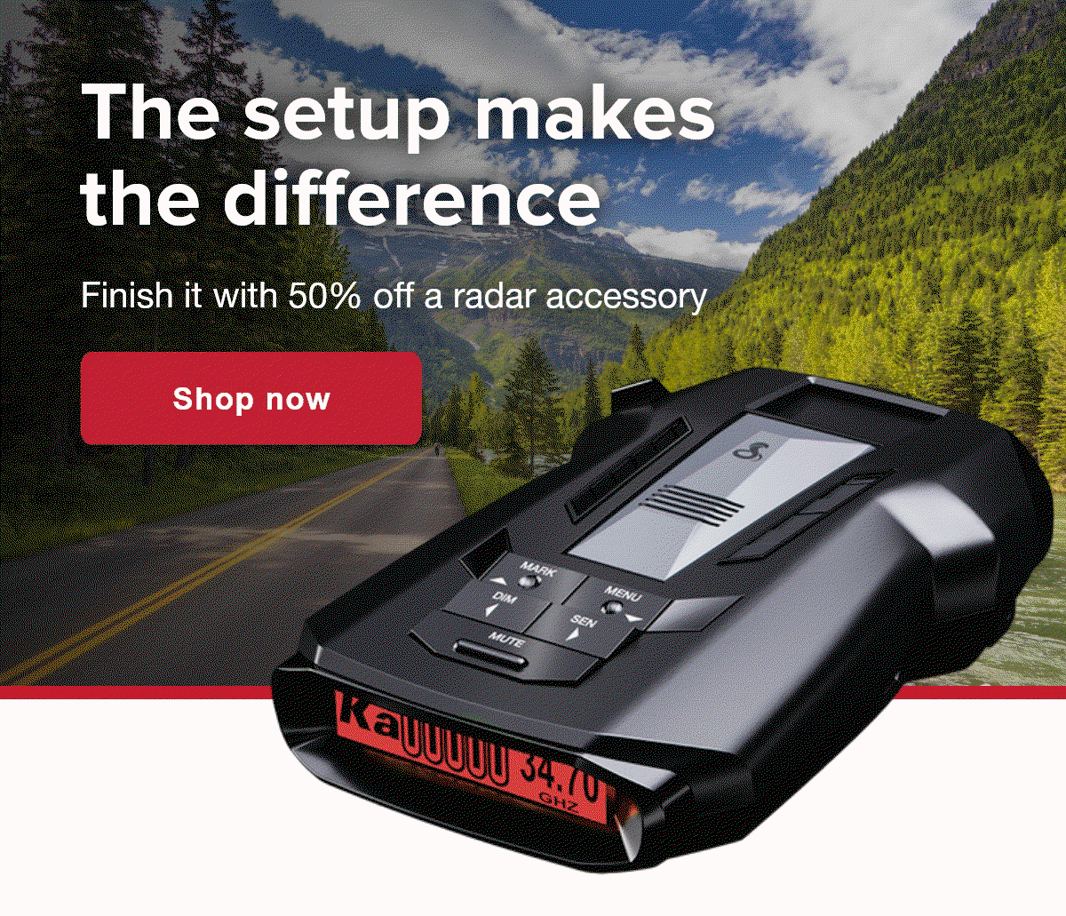 The setup makes the difference - Finish it with 50% off a radar accessory