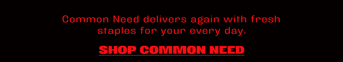 common need delivers again with fresh staples for your every day.
shop common need