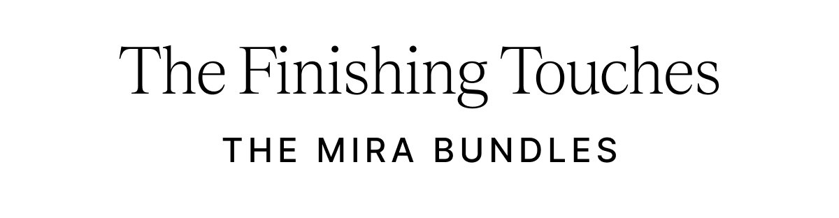 The Finishing Touches THE MIRA BUNDLES