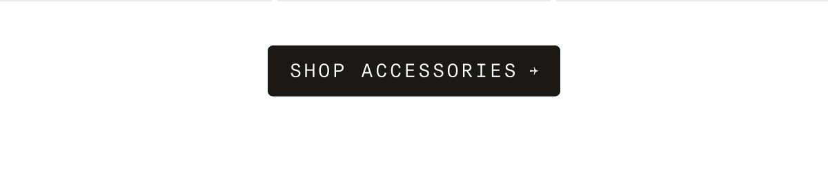 SHOP ACCESSORIES →