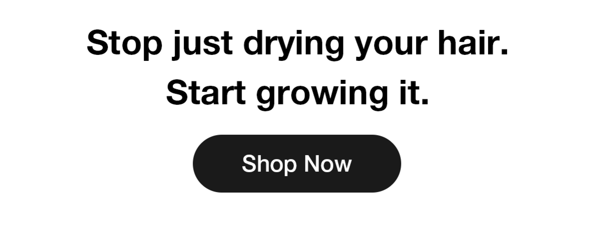 Stop just drying your hair.  Start growing it.