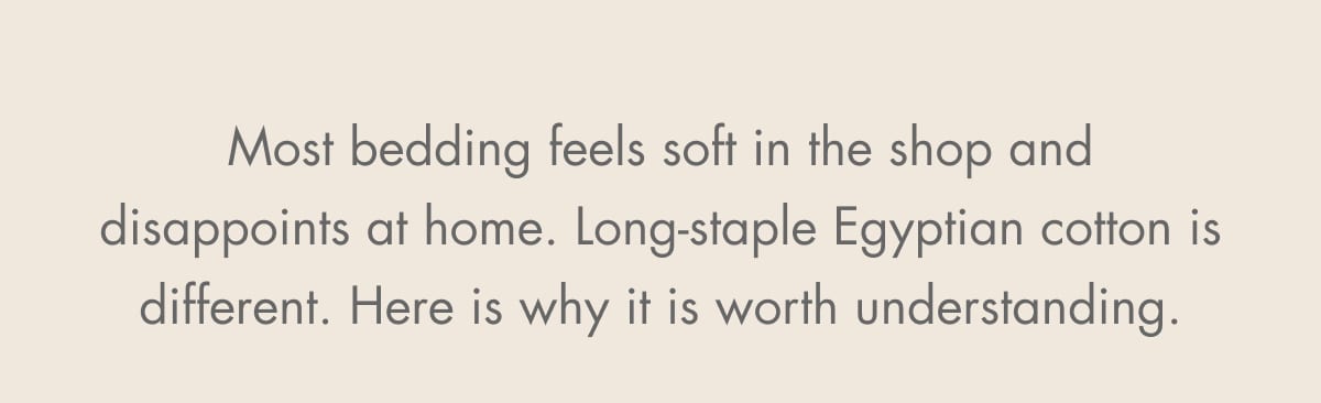 Most bedding feels soft in the shop and disappoints at home. Long-staple Egyptian cotton is different. Here is why it is worth understanding.