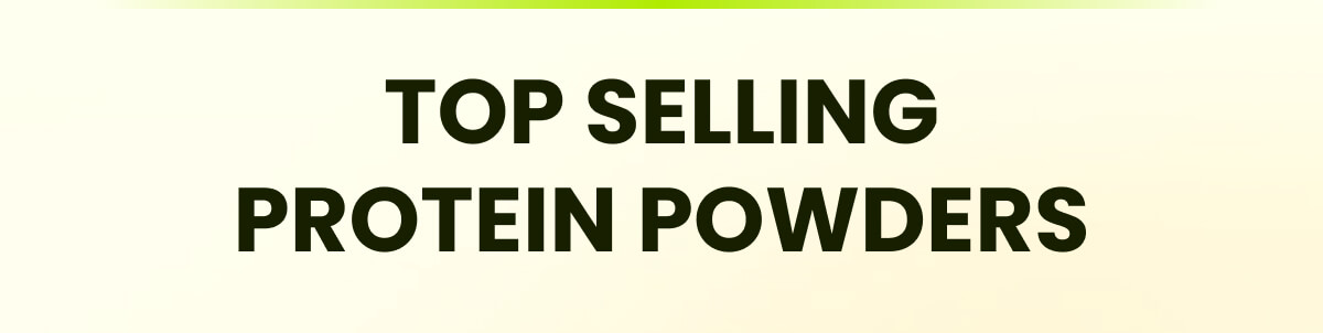 TOP SELLING PROTEIN POWDERS