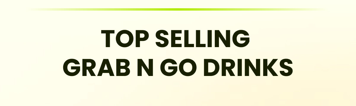 TOP SELLING  GRAB N GO DRINKS
