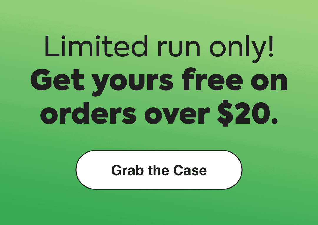 get yours free on orders over $20. - grab the case