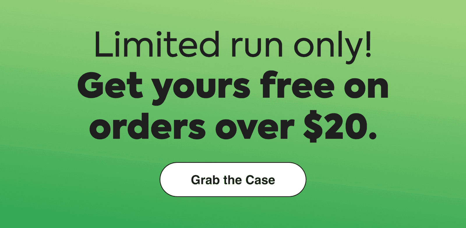 get yours free on orders over $20. - grab the case