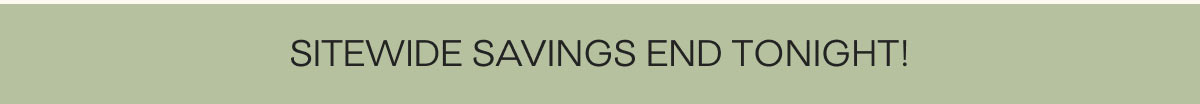 Sitewide Savings End Tonight!