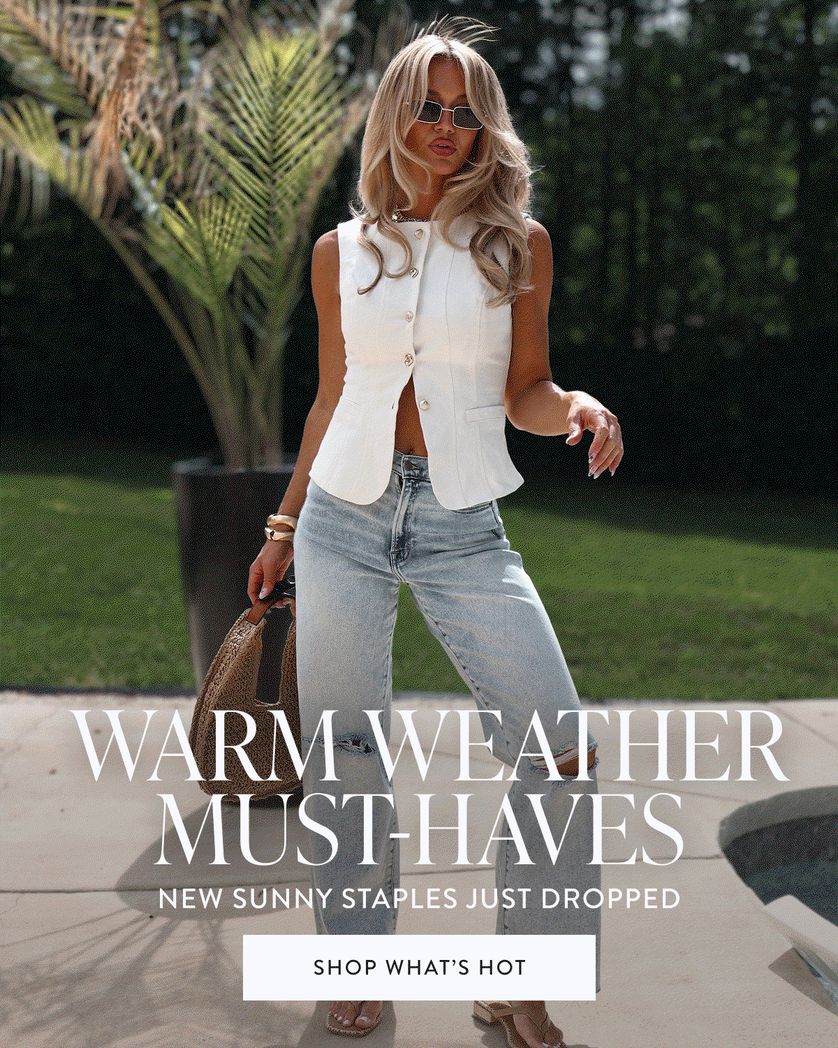 Warm Weather Must-Haves. Shop What's Hot