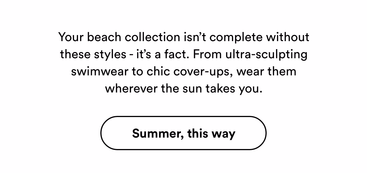 Your beach collection isn’t complete without these styles. Summer, this way