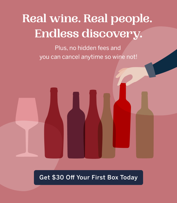 Real wine. Real People. Endless discovery. Plus, no hidden fees and you can cancel anytime so wine not! Click here to Get $30 Off Your First Box Today