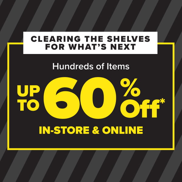 Clearing the shelves for what's next. Up to 60 percent off*. In-store and online