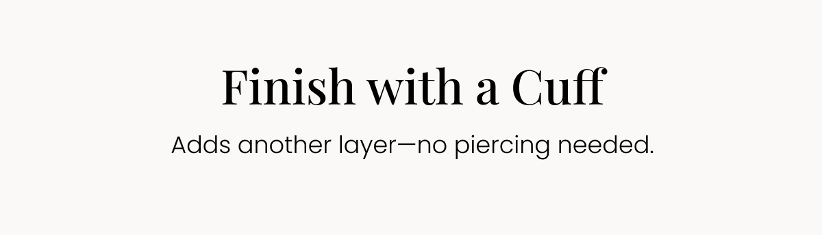 Finish with a Cuff Adds another layer—no piercing needed. 