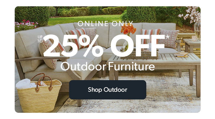 Online only. Up to 25 percent off Outdoor furniture. Click to shop outdoor