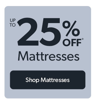 Up to 25 percent off Mattresses. Click to shop now