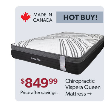 Hot buy! Made in Canada. 849 dollars and 99 cents. Price after savings. Click to shop the Chiropractic Vispera Queen Mattress
