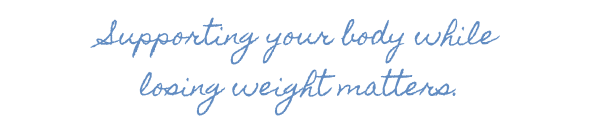 Supporting your body while losing weight matters