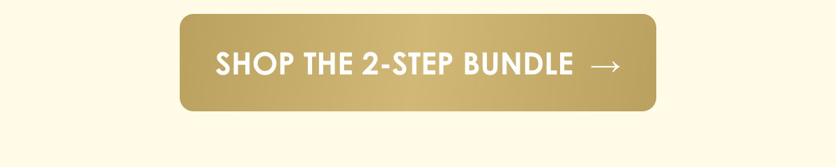 Shop the 2-Step Bundle →