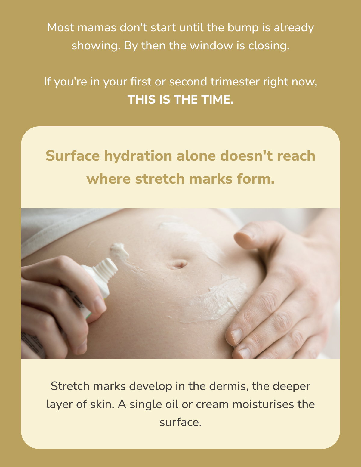 Most mamas don't start until the bump is already showing. By then the window is closing.  If you're in your first or second trimester right now, this is the time.  Surface hydration alone doesn't reach where stretch marks form.  Stretch marks develop in the dermis, the deeper layer of skin. A single oil or cream moisturises the surface. Our two-step bundle works at both layers simultaneously, delivering what your skin needs on top and underneath, where it actually matters.