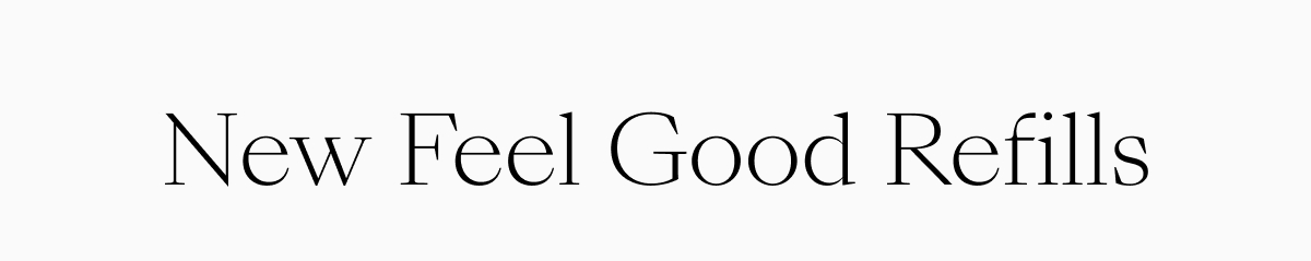 New Feel Good Refills