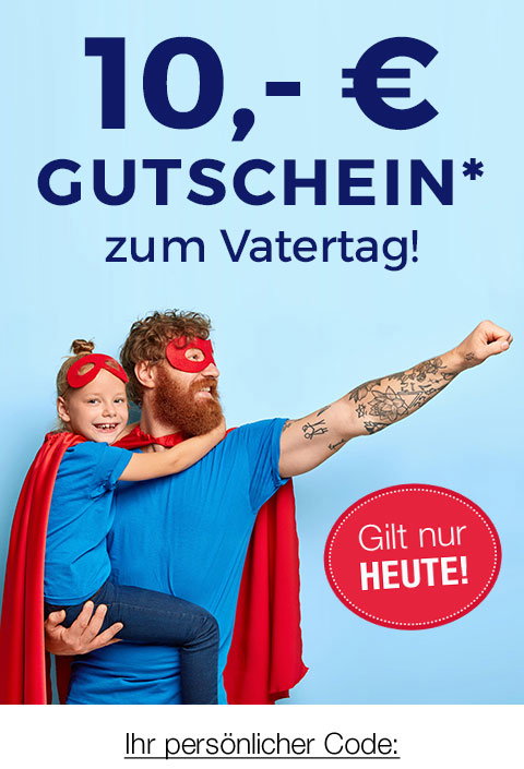 10,- € Gutschein* zum Vatertag! Gilt nur heute! Ihr persönlicher Code: 