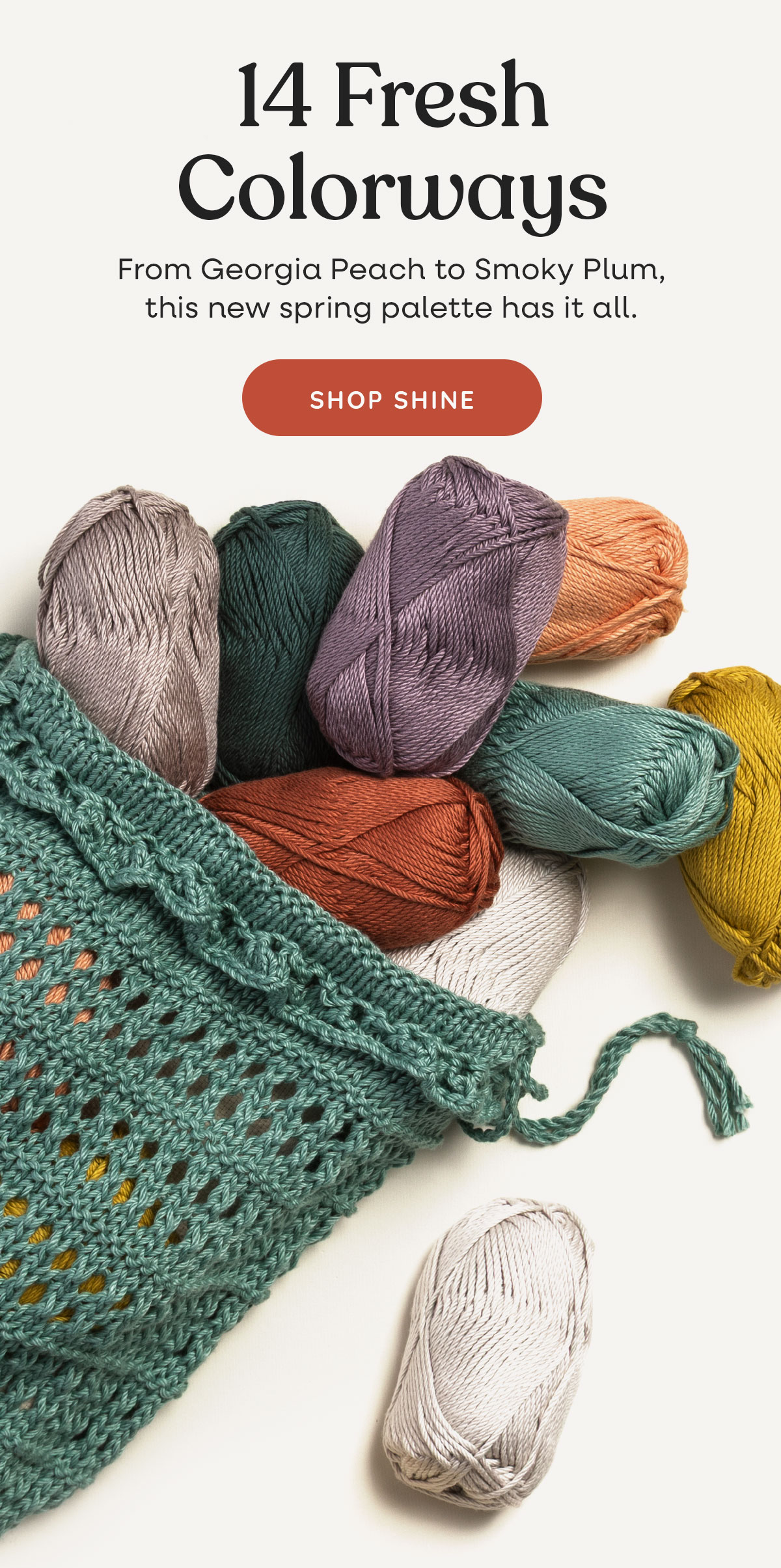 Image: A knit project bag with skeins of shine yarn. Text: 14 Fresh Colorways. From Georgia Peach to Smoky Plum, this new spring palette has it all. Shop Shine >>