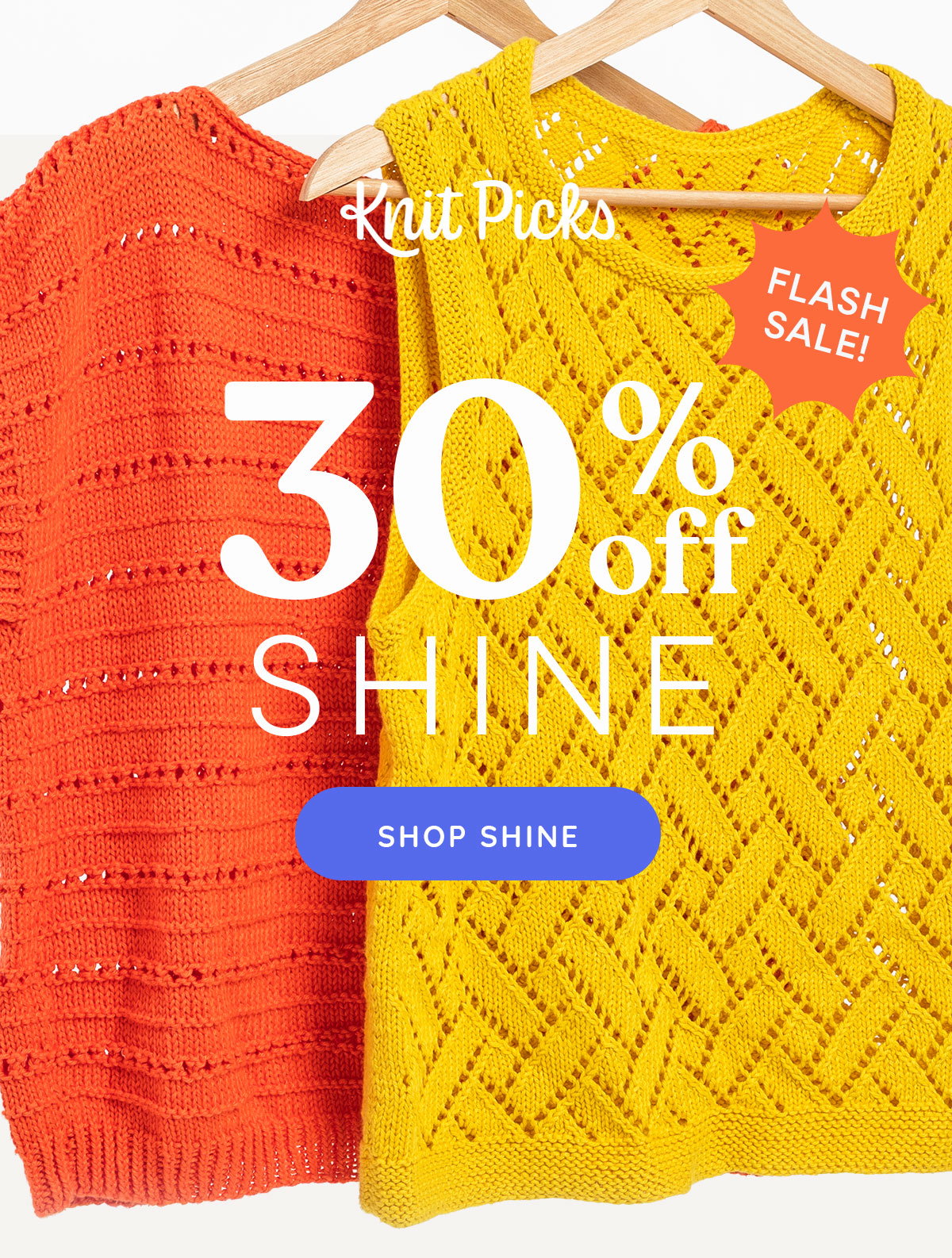 Image: Two knit garments in orange and yellow yarn. Text: Knit Picks. Flash Sale! 30% off Shine. Shop Shine >>