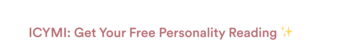 ICYMI: Get Your Free Personality Reading ✨
