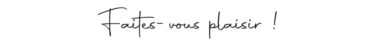 Faites-vous plaisir !