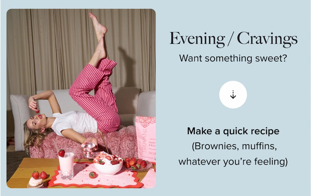 Evening cravings Want something sweet? | Make a quick recipe - brownies, muffins, whatever you’re feeling.