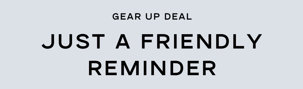 Gear Up Deal, friendly reminder last day