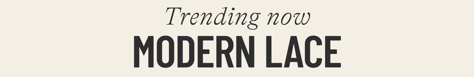 TRENDING NOW: MODERN LACE