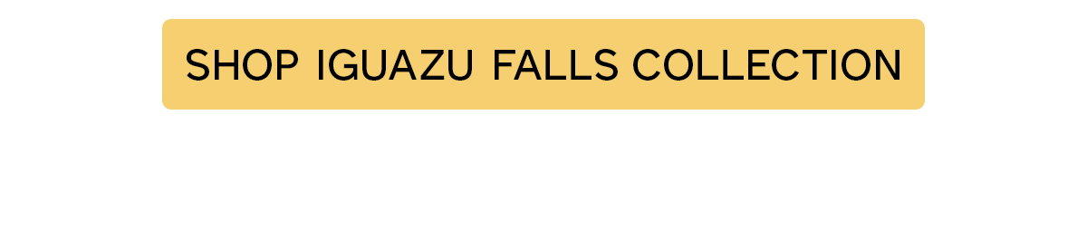 Shop Iguazu Falls Collection